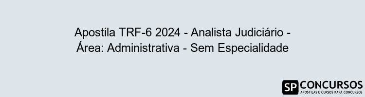 Apostila TRF-6 2024 - Analista Judiciário - Área: Administrativa - Sem Especialidade