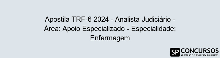 Apostila TRF-6 2024 - Analista Judiciário - Área: Apoio Especializado - Especialidade: Enfermagem