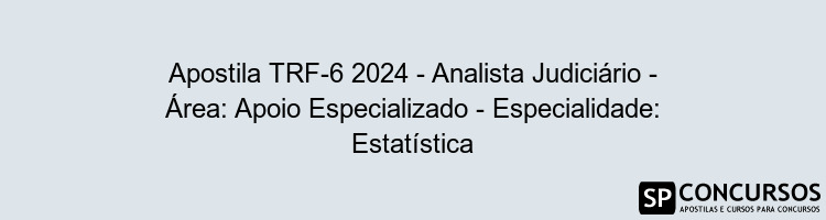 Apostila TRF-6 2024 - Analista Judiciário - Área: Apoio Especializado - Especialidade: Estatística