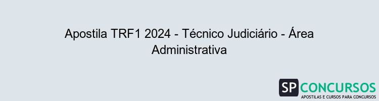 Apostila TRF1 2024 - Técnico Judiciário - Área Administrativa