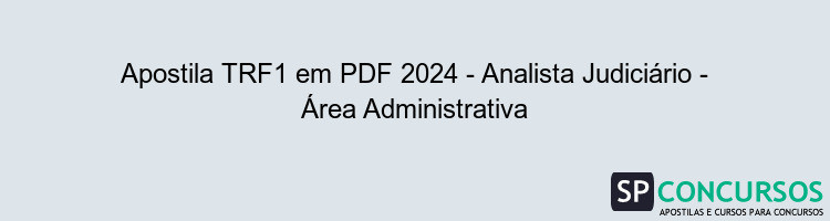 Apostila TRF1 em PDF 2024 - Analista Judiciário - Área Administrativa