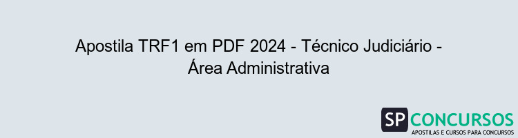 Apostila TRF1 em PDF 2024 - Técnico Judiciário - Área Administrativa