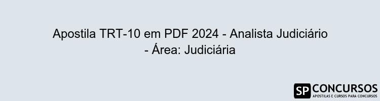 Apostila TRT-10 em PDF 2024 - Analista Judiciário - Área: Judiciária