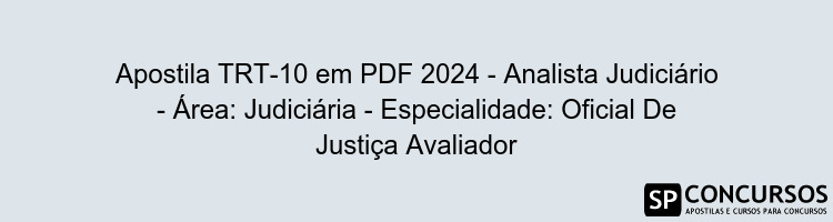 Apostila TRT-10 em PDF 2024 - Analista Judiciário - Área: Judiciária - Especialidade: Oficial De Justiça Avaliador