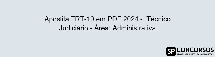 Apostila TRT-10 em PDF 2024 -  Técnico Judiciário - Área: Administrativa