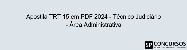 Apostila TRT 15 em PDF 2024 - Técnico Judiciário - Área Administrativa