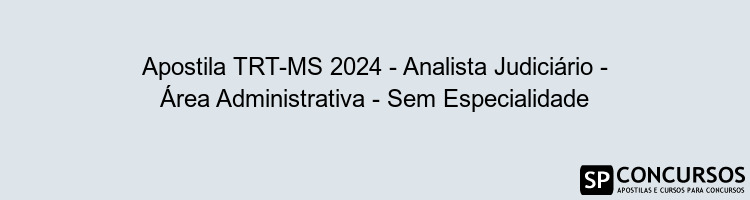 Apostila TRT-MS 2024 - Analista Judiciário - Área Administrativa - Sem Especialidade