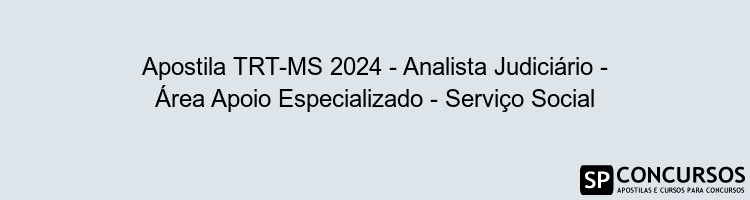 Apostila TRT-MS 2024 - Analista Judiciário - Área Apoio Especializado - Serviço Social