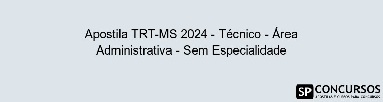 Apostila TRT-MS 2024 - Técnico - Área Administrativa - Sem Especialidade