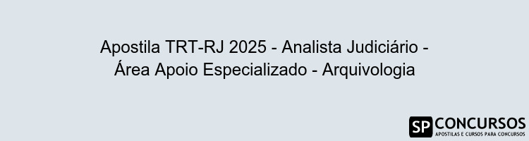 Apostila TRT-RJ 2025 - Analista Judiciário - Área Apoio Especializado - Arquivologia