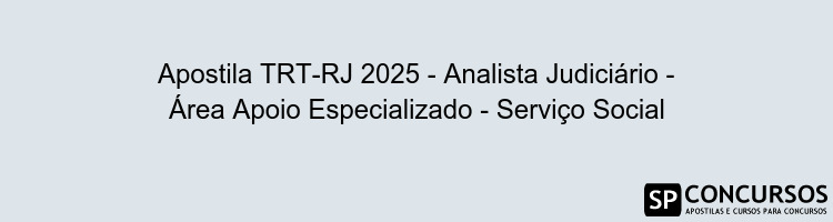 Apostila TRT-RJ 2025 - Analista Judiciário - Área Apoio Especializado - Serviço Social