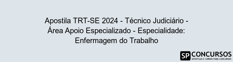 Apostila TRT-SE 2024 - Técnico Judiciário - Área Apoio Especializado - Especialidade: Enfermagem do Trabalho