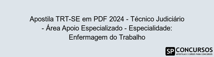 Apostila TRT-SE em PDF 2024 - Técnico Judiciário - Área Apoio Especializado - Especialidade: Enfermagem do Trabalho