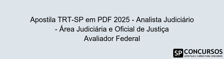 Apostila TRT-SP em PDF 2025 - Analista Judiciário - Área Judiciária e Oficial de Justiça Avaliador Federal