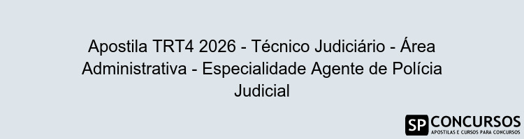 Apostila TRT4 2026 - Técnico Judiciário - Área Administrativa - Especialidade Agente de Polícia Judicial