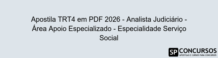 Apostila TRT4 em PDF 2026 - Analista Judiciário - Área Apoio Especializado - Especialidade Serviço Social