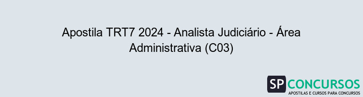 Apostila TRT7 2024 - Analista Judiciário - Área Administrativa (C03)