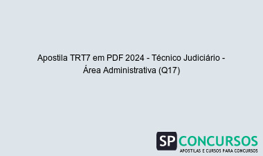 Apostila TRT7 em PDF 2024 - Técnico Judiciário - Área Administrativa (Q17)