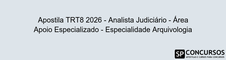 Apostila TRT8 2026 - Analista Judiciário - Área Apoio Especializado - Especialidade Arquivologia