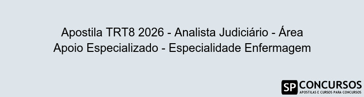 Apostila TRT8 2026 - Analista Judiciário - Área Apoio Especializado - Especialidade Enfermagem