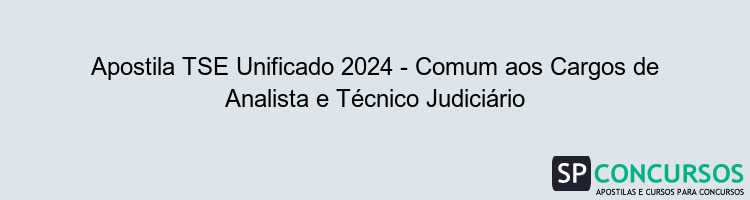 Apostila TSE Unificado 2024 - Comum aos Cargos de Analista e Técnico Judiciário