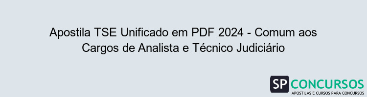 Apostila TSE Unificado em PDF 2024 - Comum aos Cargos de Analista e Técnico Judiciário