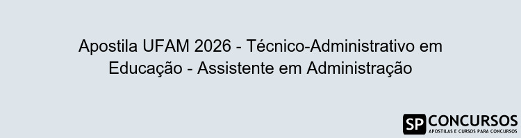 Apostila UFAM 2026 - Técnico-Administrativo em Educação - Assistente em Administração