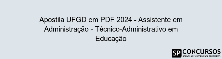 Apostila UFGD em PDF 2024 - Assistente em Administração - Técnico-Administrativo em Educação