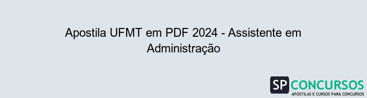 Apostila UFMT em PDF 2024 - Assistente em Administração