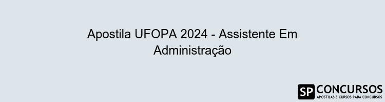 Apostila UFOPA 2024 - Assistente Em Administração