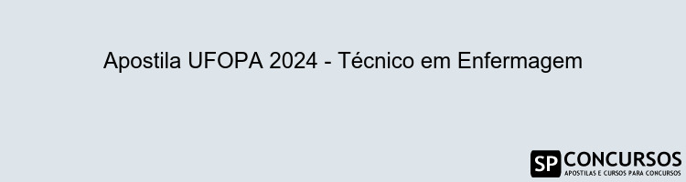 Apostila UFOPA 2024 - Técnico em Enfermagem