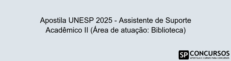 Apostila UNESP 2025 - Assistente de Suporte Acadêmico II (Área de atuação: Biblioteca)