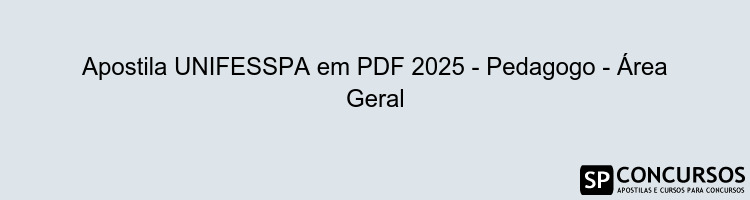 Apostila UNIFESSPA em PDF 2025 - Pedagogo - Área Geral