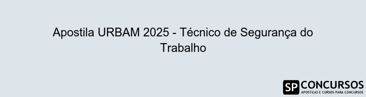 Apostila URBAM 2025 - Técnico de Segurança do Trabalho