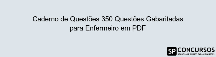 Caderno de Questões 350 Questões Gabaritadas para Enfermeiro em PDF