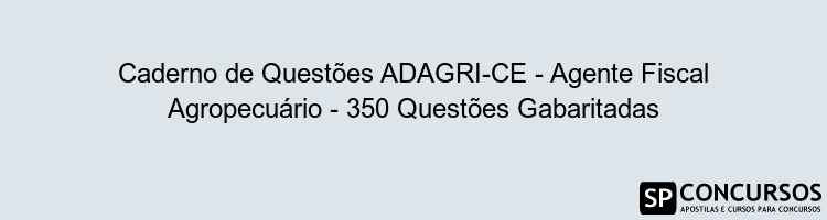 Caderno de Questões ADAGRI-CE - Agente Fiscal Agropecuário - 350 Questões Gabaritadas