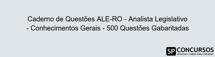 Caderno de Questões ALE-RO - Analista Legislativo - Conhecimentos Gerais - 500 Questões Gabaritadas Caderno de Questões ALE-RO - Analista Legislativo - Conhecimentos Gerais - 500 Questões Gabaritadas