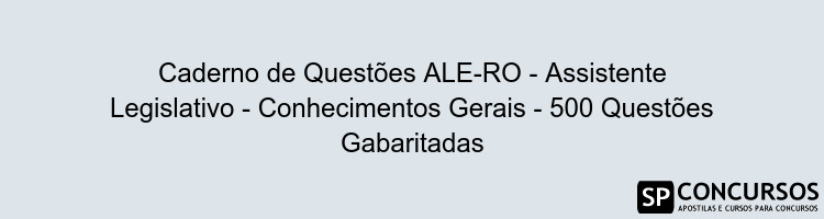 Caderno de Questões ALE-RO - Assistente Legislativo - Conhecimentos Gerais - 500 Questões Gabaritadas