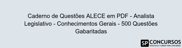 Caderno de Questões ALECE em PDF - Analista Legislativo - Conhecimentos Gerais - 500 Questões Gabaritadas