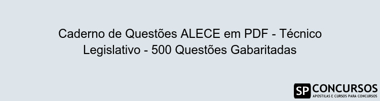 Caderno de Questões ALECE em PDF - Técnico Legislativo - 500 Questões Gabaritadas
