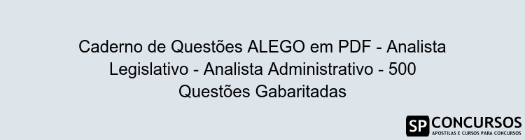 Caderno de Questões ALEGO em PDF - Analista Legislativo - Analista Administrativo - 500 Questões Gabaritadas Caderno de Questões ALEGO em PDF - Analista Legislativo - Analista Administrativo - 500 Questões Gabaritadas