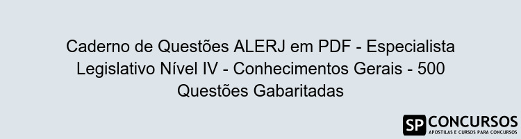 Caderno de Questões ALERJ em PDF - Especialista Legislativo Nível IV - Conhecimentos Gerais - 500 Questões Gabaritadas