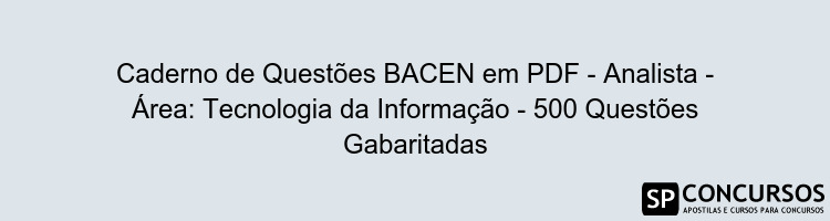 Caderno de Questões BACEN em PDF - Analista - Área: Tecnologia da Informação - 500 Questões Gabaritadas