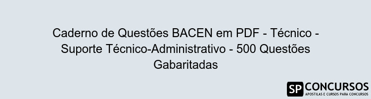 Caderno de Questões BACEN em PDF - Técnico - Suporte Técnico-Administrativo - 500 Questões Gabaritadas