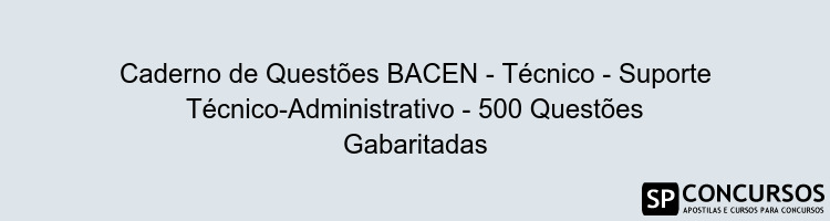 Caderno de Questões BACEN - Técnico - Suporte Técnico-Administrativo - 500 Questões Gabaritadas