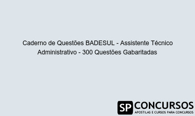 Caderno de Questões BADESUL - Assistente Técnico Administrativo - 300 Questões Gabaritadas