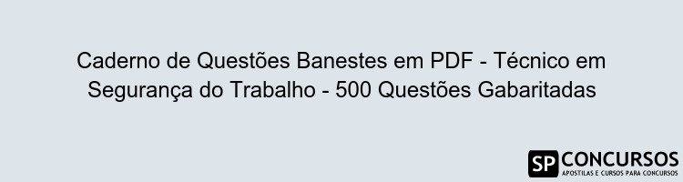 Caderno de Questões Banestes em PDF - Técnico em Segurança do Trabalho - 500 Questões Gabaritadas