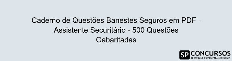 Caderno de Questões Banestes Seguros em PDF - Assistente Securitário - 500 Questões Gabaritadas