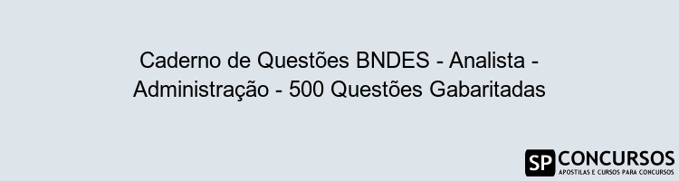 Caderno de Questões BNDES - Analista - Administração - 500 Questões Gabaritadas