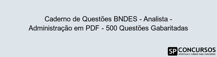 Caderno de Questões BNDES - Analista - Administração em PDF - 500 Questões Gabaritadas